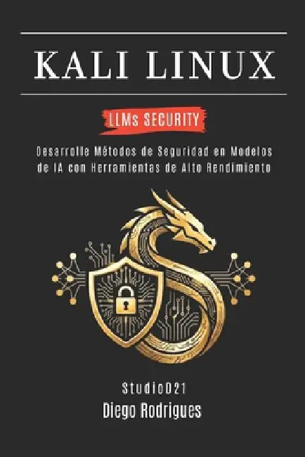 KALI LINUX LLMs SECURITY: Desarrolle Métodos de Seguridad en Modelos de IA con Herramientas de Alto Rendimiento by Studiod21 Smart Tech Content, Diego Rodrigues