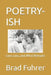Poetry-Ish: Love, Loss, and What Remains by Brad Fuhrer