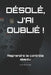 Désolé, j'Ai Oublié !: Reprendre le contrôle absolu by A. B. Oliveira