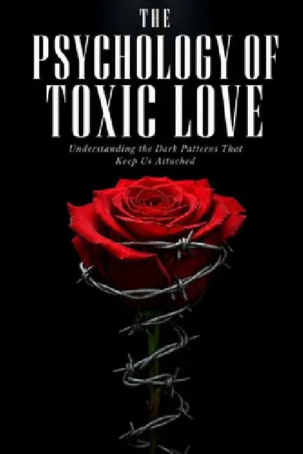 The Psychology of Toxic Love by Leonard Voss