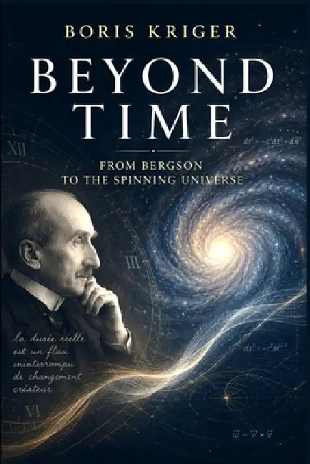 Beyond Time: From Bergson to the Spinning Universe by Boris Kriger