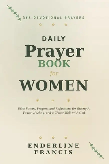 Daily Devotional Prayer Book For Women: 365 Devotional Prayers, Bible Verses, and Reflections for Strength, Peace, Healing, and a Closer Walk with God by Collins Asein, Enderline Francis