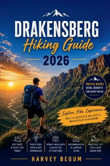 DRAKENSBERG Hiking Guide 2026: Plan Your Visit with Confidence Using Curated Routes, Permit Advice and Reliable Safety Information by Harvey Begum