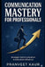 Strategic Communication & Executive Influence: Mastering Communication, Negotiation & Professional Influence in the AI Era by Pranveet Kaur