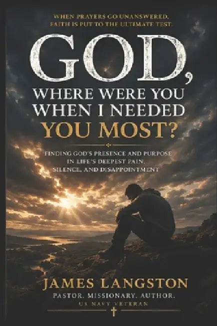 God, Where Were You When I Needed You Most?: 'I Asked... But I Did Not Receive' by Elizabeth Morgan, James Garfield Langston, James Garfield Langston
