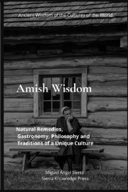 Amish Wisdom: Natural Remedies, Gastronomy, Philosophy and Traditions of a Unique Culture by Miguel Ángel Sierra