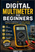 Digital Multimeter for Beginners: A Beginner-Friendly Blueprint for Safe Diagnostics, Electrical Troubleshooting, and Precision Testing by Dwight Sims