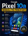 Manuale per principianti del Google Pixel 10a: Sblocca le funzionalità e usalo come un professionista. by Paul Hollman