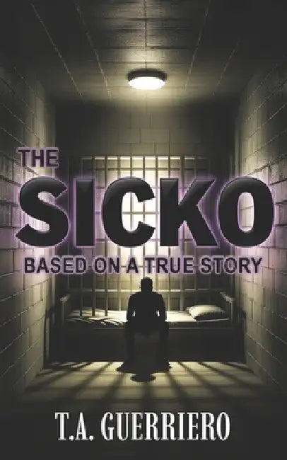 The Sicko: Based On A True Story by T. A. Guerriero