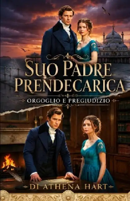 Suo padre prendecarica: orgoglio e pregiudizio by Athena Hart