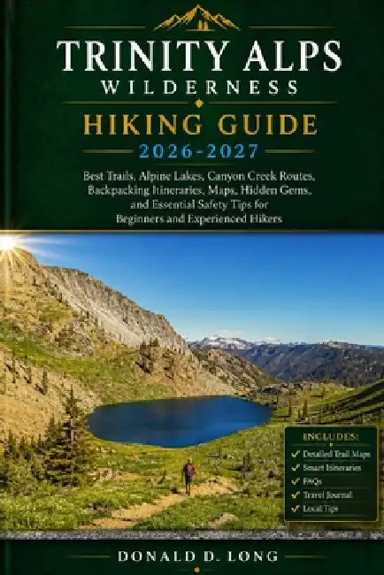 Trinity Alps Wilderness Hiking Guide 2026-2027: Best Trails, Alpine Lakes, Canyon Creek Routes, Backpacking Itineraries, Maps, Hidden Gems, and Essent by Donald D. Long