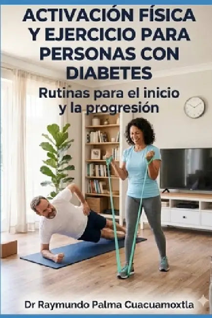 Activación Física Y Ejercicio Para Personas Con Diabetes.: Rutinas para el inicio y la progresión. by Raymundo Palma Cuacuamoxtla