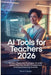 AI Tools For Teachers 2026: Modern Classroom Strategies, Smarter Lesson Planning Student Engagement and Digital Learning Success by Soren Cassian