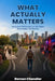 What Actually Matters: Advice from 300 Strangers on Life, Money, Relationships, and Direction by Roman Chandler
