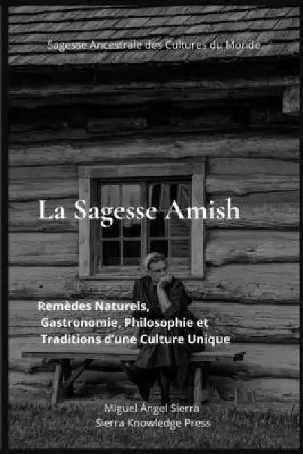 La Sagesse Amish: Remèdes Naturels, Gastronomie, Philosophie et Traditions d'une Culture Unique by Miguel Ángel Sierra