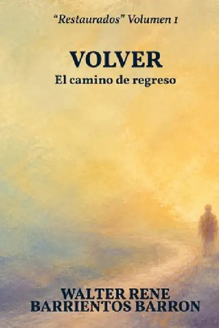 Volver: El camino de regreso by Walter Rene Barrientos Barron
