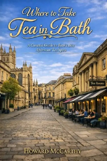 Where to Take Tea in Bath: A Curated Guide to Bath's Best Afternoon Tea Spots by Howard McCarthy