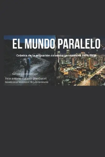 El Mundo Paralelo.: Crónica de la migración colombo - venezolana (1979 - 2020). by Felix Antonio Pallares Blanquicet