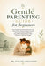 Gentle Parenting Guide for Beginners: Raise Confident, Emotionally Resilient Kids Using Positive Discipline to Improve Behavior, Stop Tantrums, and Ha by Aveline Crestwood