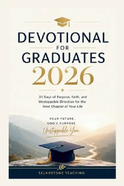 Devotional for Graduates 2026: 30 Days of Purpose, Faith, and Unstoppable Direction for the Next Chapter of Your Life by Selahstone Teaching