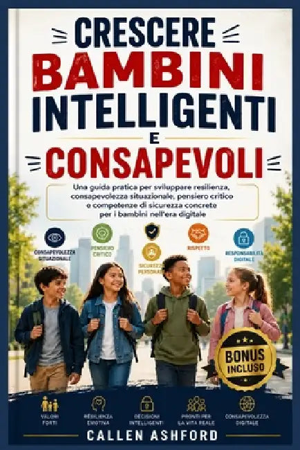 Crescere Bambini Intelligenti E Consapevoli: Una guida pratica per sviluppare resilienza, consapevolezza situazionale, pensiero critico e competenze d by Callen Ashford