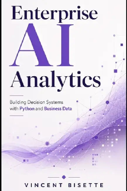 Enterprise AI Analytics: Building Decision Systems with Python and Business Data by Alice Schwartz, Vincent Bisette