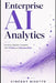 Enterprise AI Analytics: Building Decision Systems with Python and Business Data by Alice Schwartz, Vincent Bisette