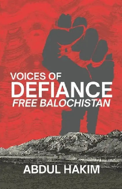 Voices of Defiance: A Baloch Testimony of Occupation, Resistance, and the Fight for Justice by Abdul Hakim