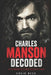 Charles Manson Decoded: The Psychology of a Serial Killer Cult Leader by Craig Beck