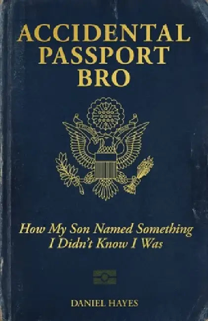 Accidental Passport Bro: How my son named me something I didn't know I was by Daniel Hayes