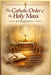 The Catholic Order of the Holy Mass for Beginners: A Simple Guide to Understanding Worship, Church Practices, and Prayers to Strengthen Your Faith by Virel Sancta