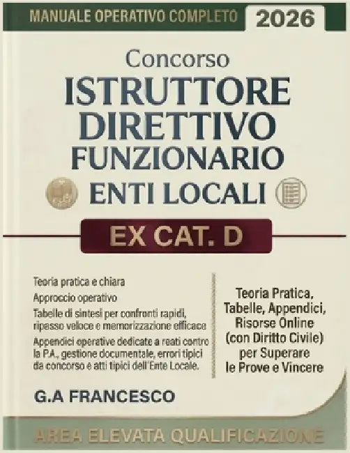 Concorso Istruttore Direttivo Funzionario Enti Locali Ex CAT. D - Area Elevata Qualificazione: Manuale Operativo Completo: Teoria Pratica, Tabelle, Ap by G. a. Francesco