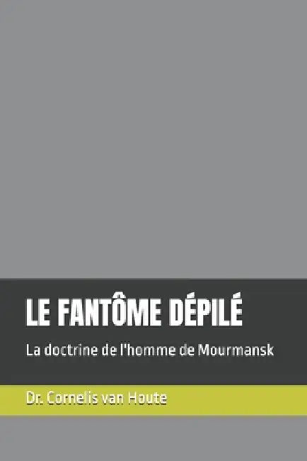 Le Fantôme Dépilé: La doctrine de l'homme de Mourmansk by Cornelis Van Houte