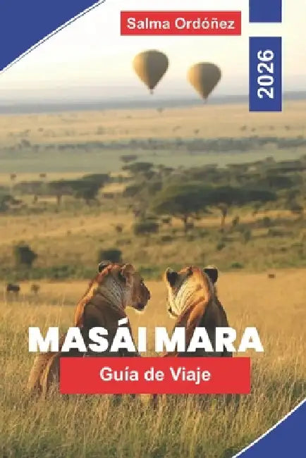 MASAI MARA Guía de viaje 2026: Explora la fauna del safari, vastas praderas, experiencias culturales, vistas panorámicas y consejos prácticos para tu by Salma Ordóñez