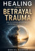 Healing from the Trauma of Betrayal: Stop Overthinking, Rebuild Self-Trust, and Reclaim the Life You Deserve by Daniel Harper