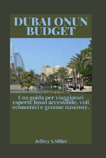 Dubai Onun Budget: Una guida per viaggiatori esperti: lusso accessibile, voli economici e gemme nascoste. by Jeffrey S. Miller