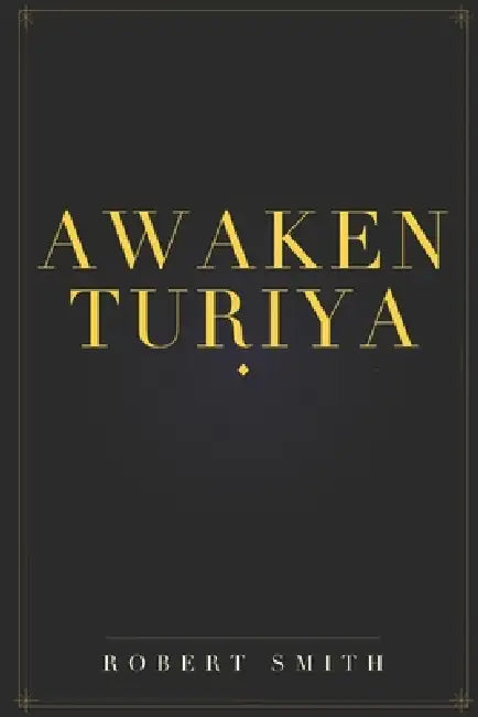 Awaken Turiya: Achieve Enlightenment, Escape Samsara, And Become a Prophet by Robert Smith