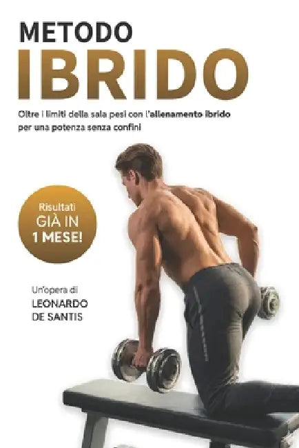 Metodo Ibrido: Oltre i limiti della sala pesi con l'allenamento ibrido per una potenza senza confini by Leonardo de Santis