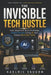 The Invisible Tech Hustle: How Beginners Build Profitable Online Income Using AI and Simple No-Code Tools by Kaelric Vaughn