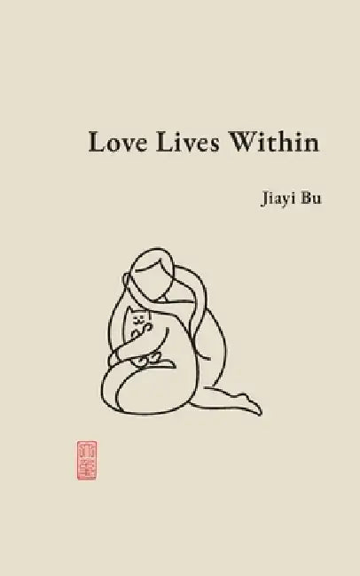 Love Lives Within: Poems of Family and Inheritance by Jiayi Bu