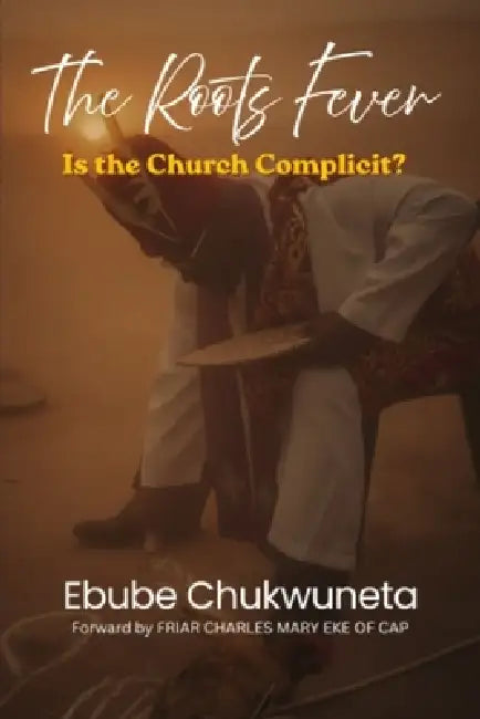 The Roots Fever: Is the Church Complicit? by Ebube Chukwuneta
