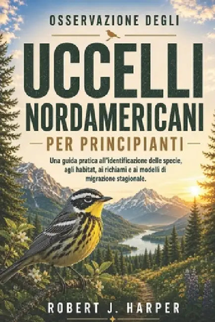 Osservazione Degli Uccelli Nordamericani Per Principianti: Una guida pratica all'identificazione delle specie, agli habitat, ai richiami e ai modelli by Robert J. Harper