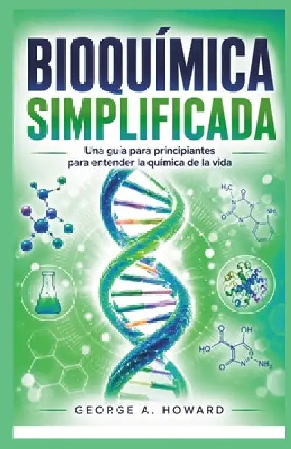 Bioquímica Simplificada: Una guía para principiantes para entender la química de la vida by George A. Howard