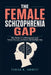 The Female Schizophrenia Gap: Why Women Are Misdiagnosed and Treated Too Late, and How to Get the Right Help by Teresa R. Jarrett Jarrett