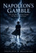 Napoleon's Gamble: How One Man's Ambition Changed the Map of Europe Forever by François D. Beaumont