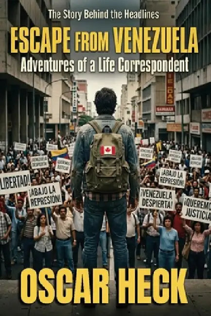 Escape from Venezuela: Adventures of a Life Correspondent by Oscar Heck