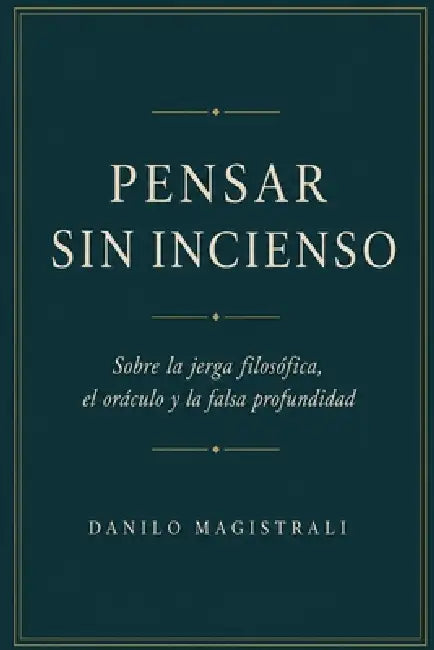Pensar sin incienso: Sobre la jerga filosófica, el oráculo y la falsa profundidad by Danilo Magistrali