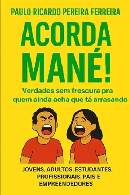 Acorda MANÉ!: Verdades sem frescura pra quem ainda acha que tá arrasando by Paulo Ricardo Pereira Ferreira