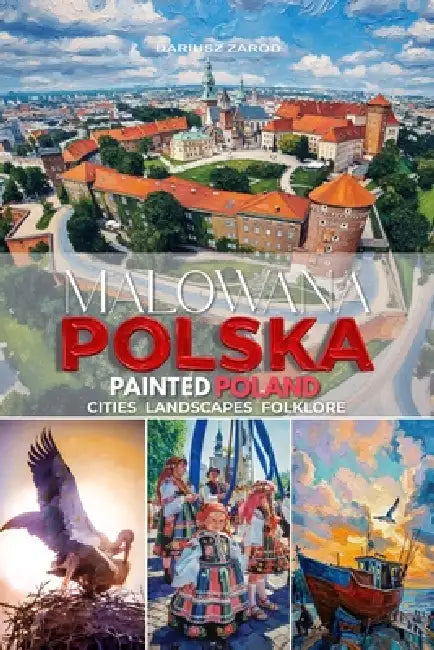 Malowana Polska Painted Poland: Cities Landscapes Folklore by Dariusz Zaród