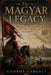 The Magyar Legacy: Warriors, Settlers, and Their Impact on Europe by Gyorgy Gergely